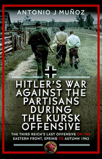 Hitler’s War Against the Partisans During the Kursk Offensive