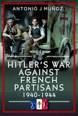Hitler's War Against the French Partisans 1940-1944