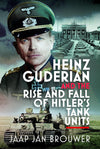 Heinz Guderian and the Rise and Fall of Hitler’s Tank Units