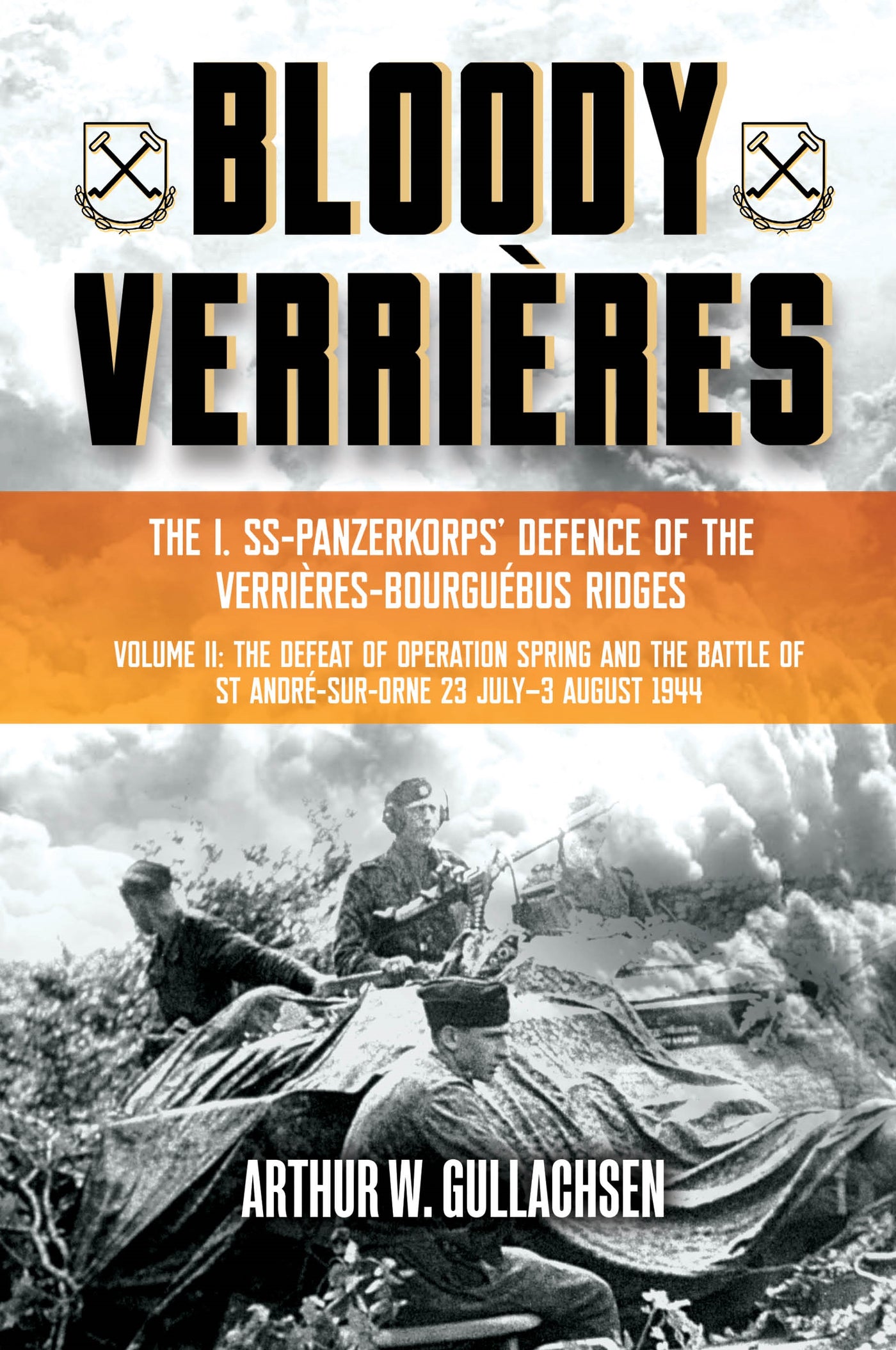 Bloody Verrières: The I. SS-Panzerkorps Defence of the Verrières-Bourguebus Ridges Vol. 2