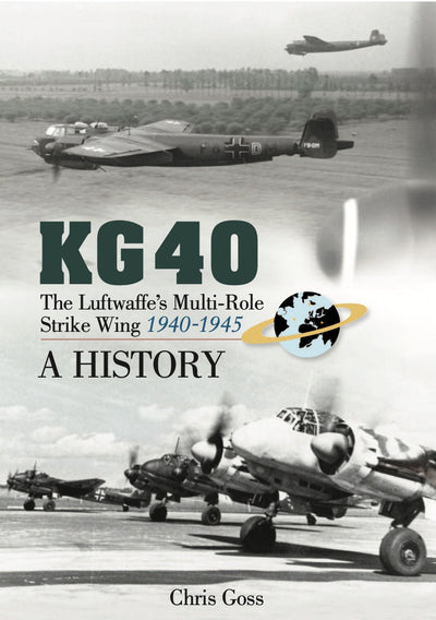 KG 40 : The Luftwaffe’s Multi-Role Strike Wing (1940-1945) : A History