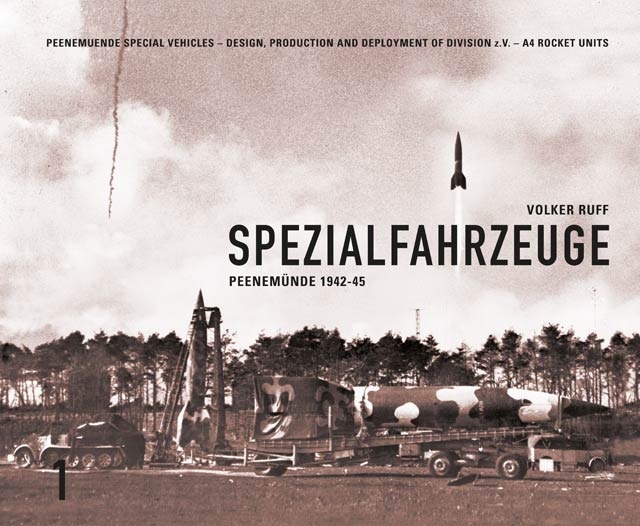 Spezialfahrzeuge Peenemünde 1942-45 (PEENEMUNDE Special Vehicles - Design, Production and Deployment of Division z.V. - A4 Rocket Units