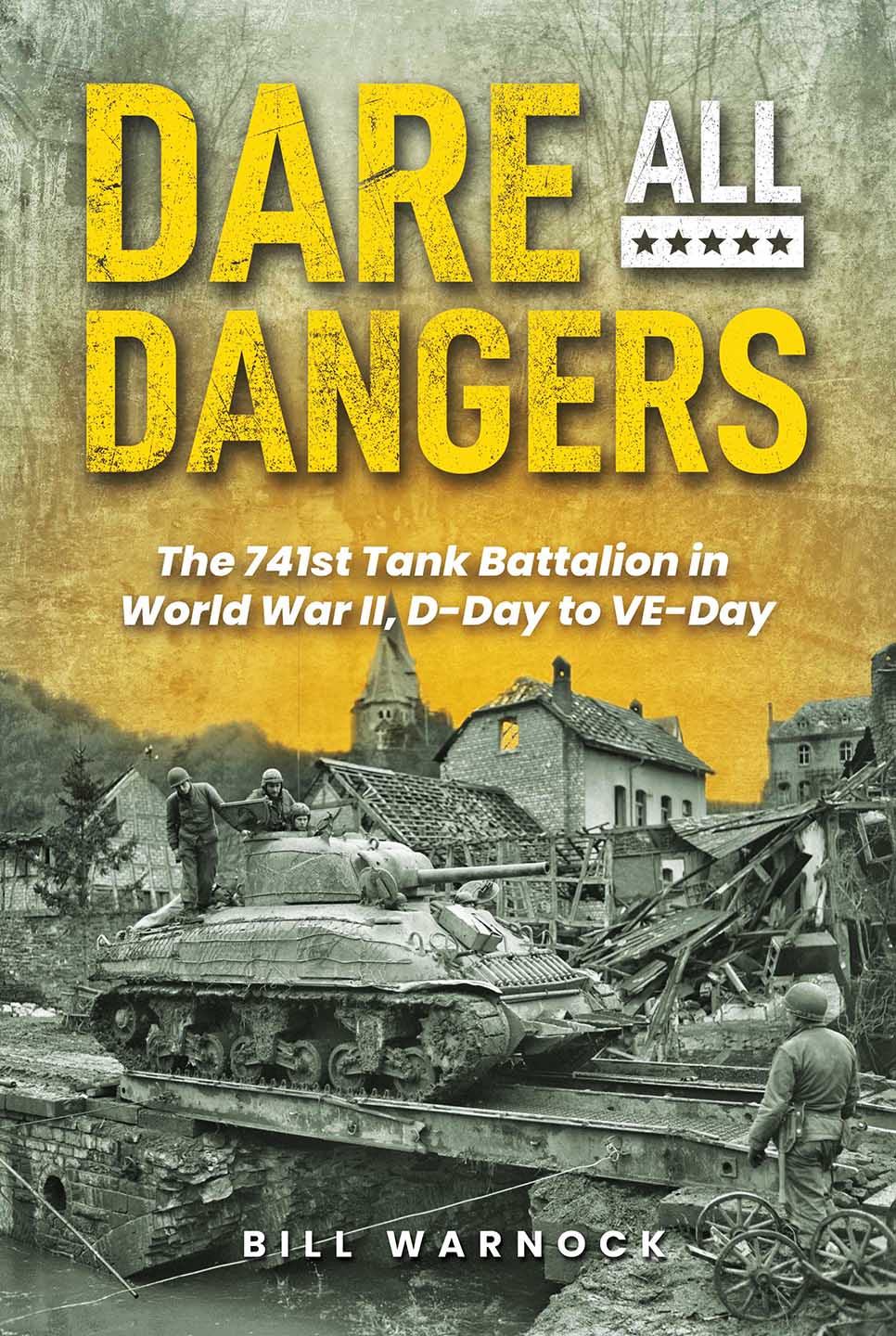 Dare All Dangers: The 741st Tank Battalion in World War II, D-Day to VE-Day