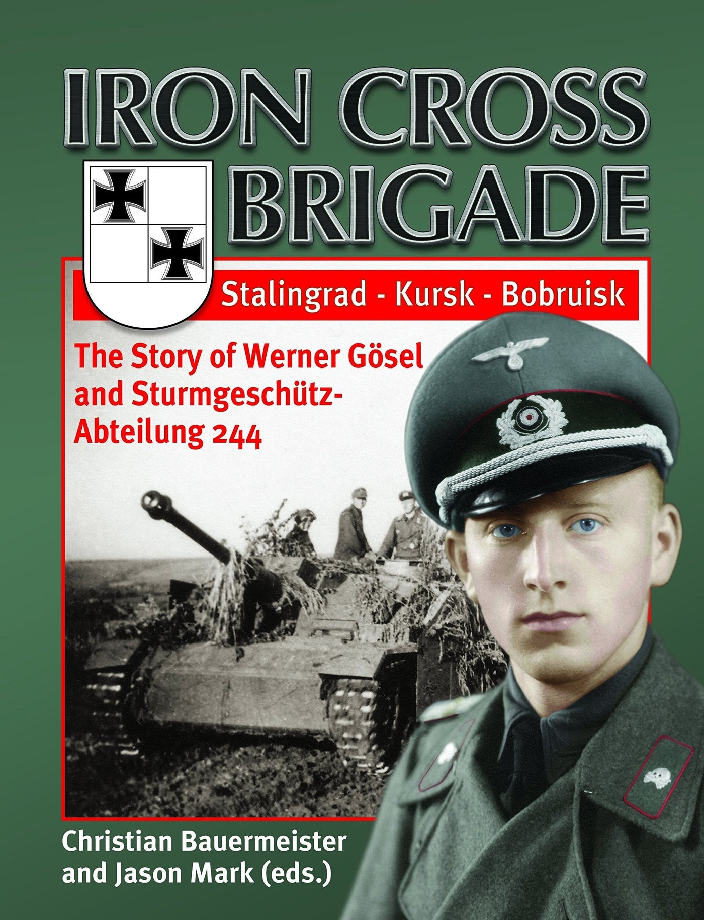 Iron Cross Brigade: The Story of Werner Gösel and Sturmgeschütz Abteilung 244