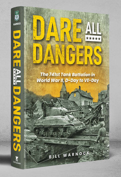 Dare All Dangers: The 741st Tank Battalion in World War II, D-Day to VE-Day