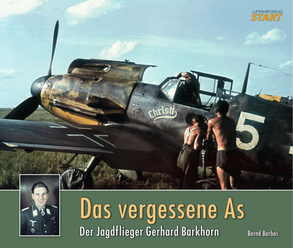 Das vergessene Ass: Kampfpilot Gerhard Barkhorn 