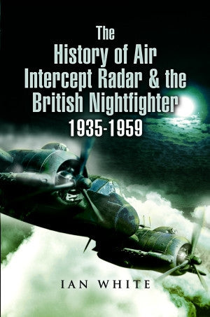 The History of Air Intercept Radar & the British Nightfighter, 1935–1959