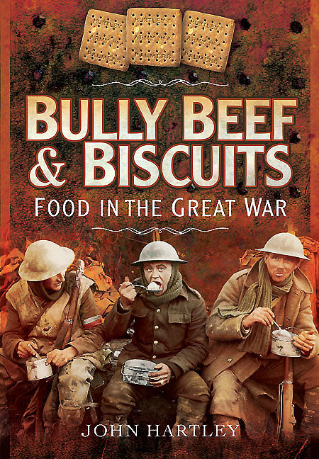 Bully Beef and Biscuits - Food in the Great War