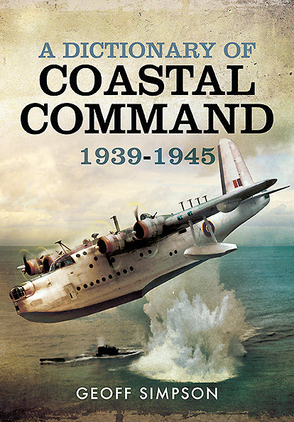 A Dictionary of Coastal Command 1939 - 1945