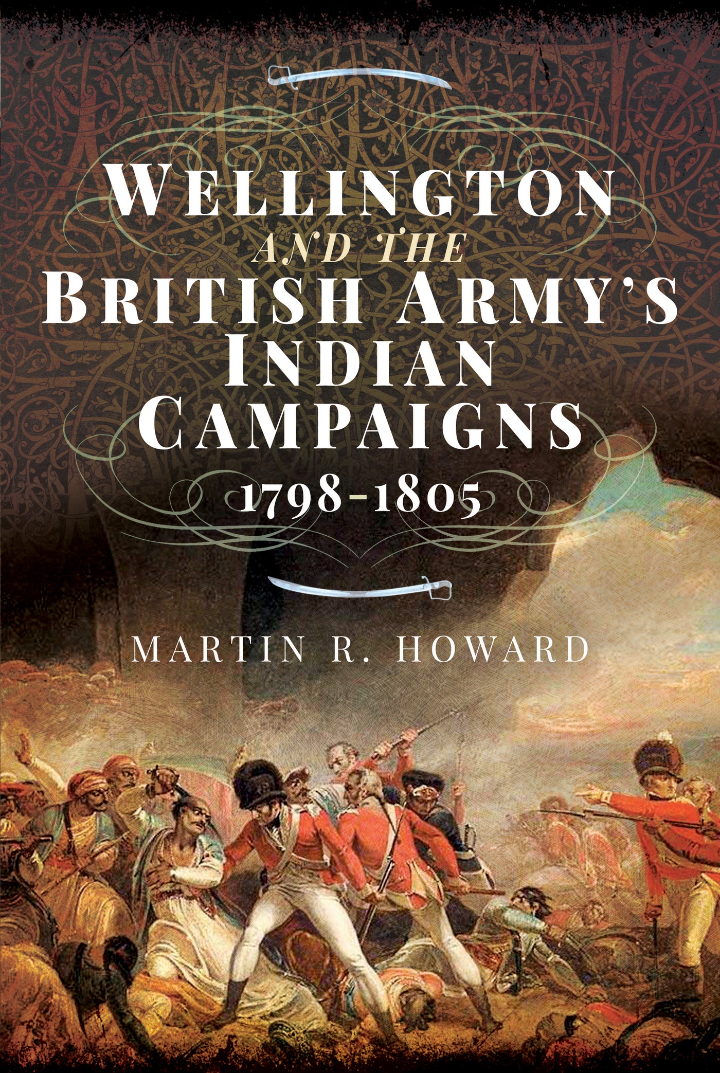 Wellington and the British Army's Indian Campaigns 1798 - 1805