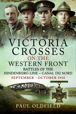 Victoria Crosses on the Western Front – Battles of the Hindenburg Line – Canal du Nord