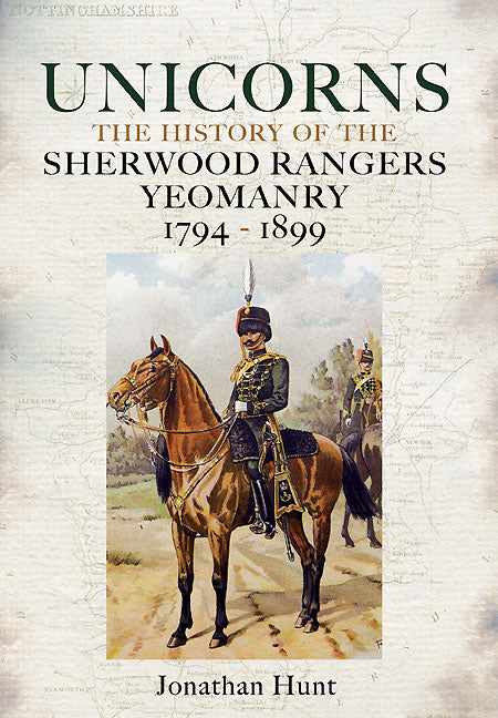 Unicorns - History of the Sherwood Rangers Yeomanry 1794-1899