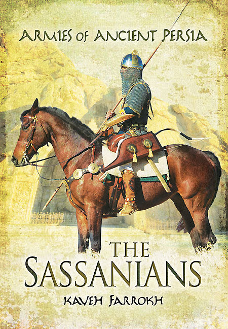 The Armies of Ancient Persia: The Sassanians