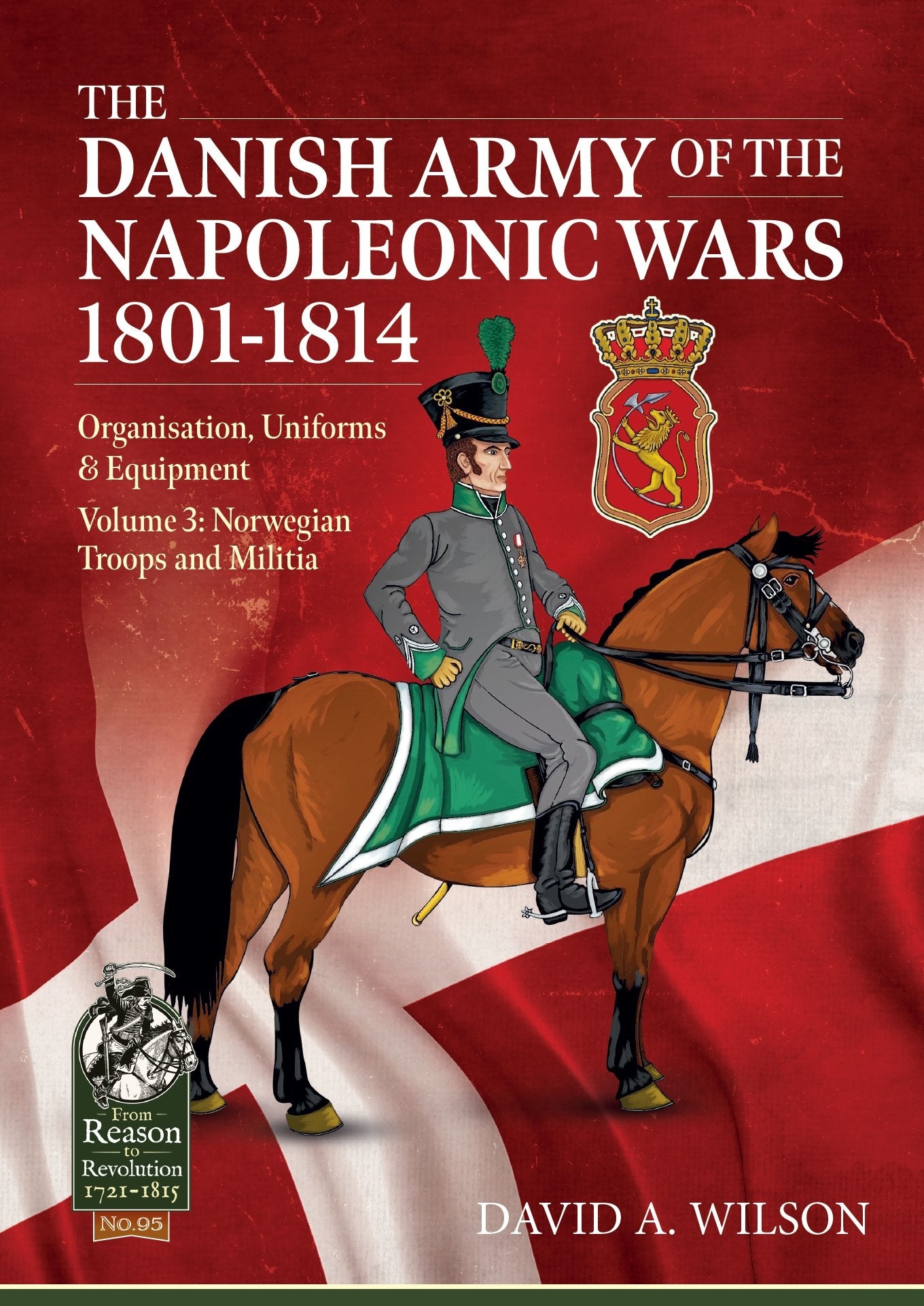 The Danish Army of the Napoleonic Wars 1801-1815. Organisation, Uniforms & Equipment