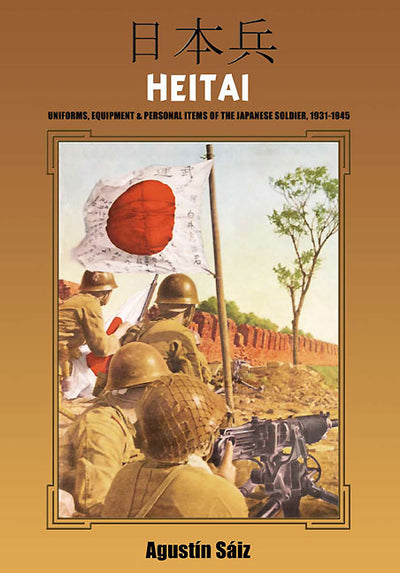 Heitai: Uniformen und Ausrüstung des japanischen Soldaten 1931-1945 