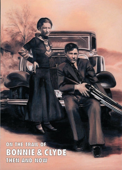On the Trail of Bonnie and Clyde Then and Now