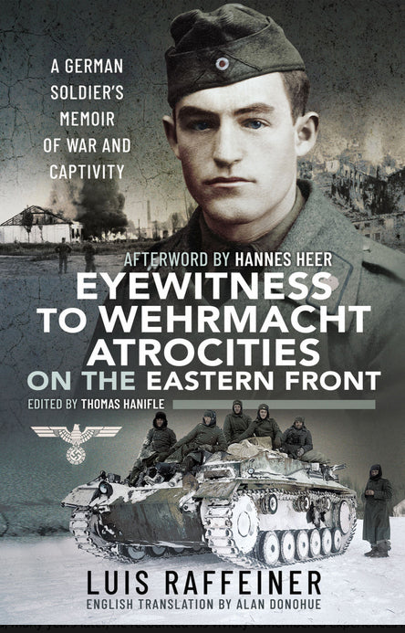Augenzeuge der Gräueltaten der Wehrmacht an der Ostfront: Die Kriegs- und Gefangenschaftserinnerungen eines deutschen Soldaten 